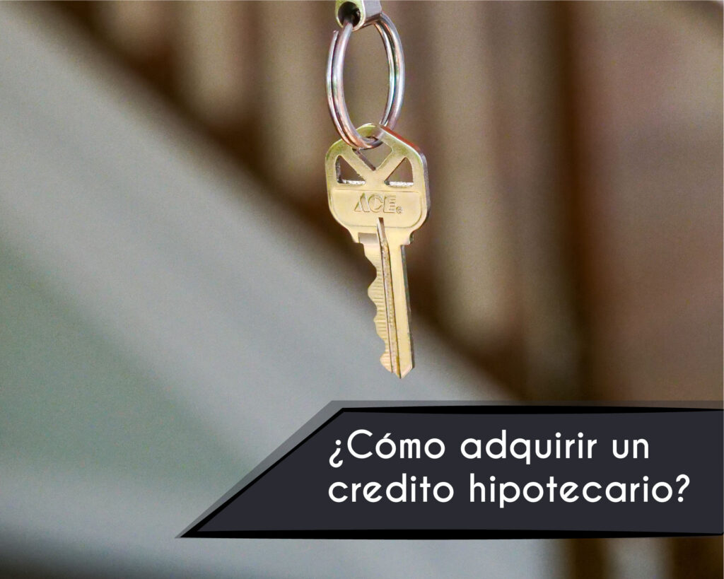 ¿Cómo adquirir un crédito hipotecario?